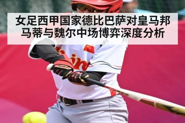 女足西甲国家德比巴萨对皇马邦马蒂与魏尔中场博弈深度分析 - Kaiyun APP